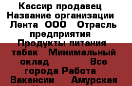 Кассир-продавец › Название организации ­ Лента, ООО › Отрасль предприятия ­ Продукты питания, табак › Минимальный оклад ­ 28 000 - Все города Работа » Вакансии   . Амурская обл.,Константиновский р-н